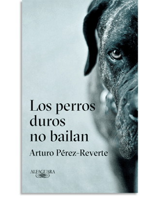 PORTADA DEL LIBRO LOS PERROS DUROS NO BAILAN DE Arturo Pérez-Reverte