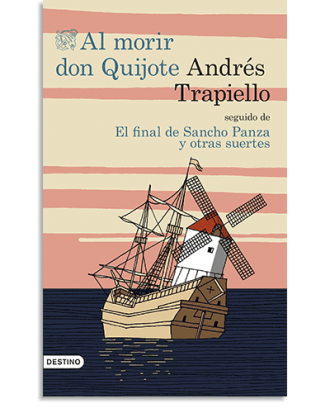 PORTADA DEL LIBRO AL MORIR DON QUIJOTE SEGUIDO DE EL FINAL DE SANCHO PANZA Y OTRAS SUERTES DE Andrés Trapiello