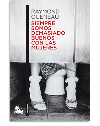 PORTADA DEL LIBRO SIEMPRE SOMOS DEMASIADO BUENOS CON LAS MUJERES DE Raymond Queneau
