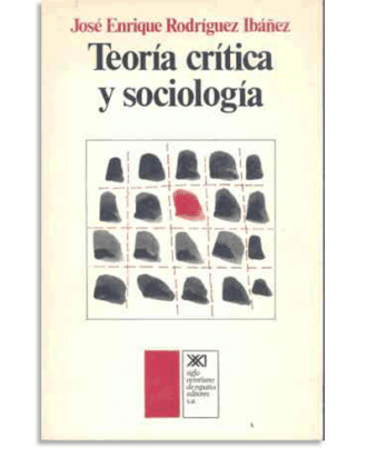 PORTADA DEL LIBRO TEORÍA CRÍTICA Y SOCIOLOGÍA DE José Enrique Rodríguez Ibáñez