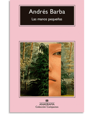 PORTADA DEL LIBRO LAS MANOS PEQUEÑAS DE Andrés Barba