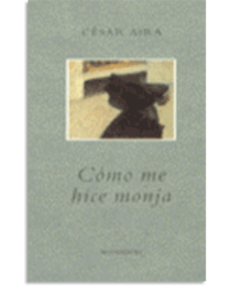 PORTADA DEL LIBRO CÓMO ME HICE MONJA DE César Aira