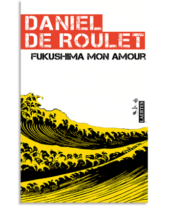 PORTADA DEL LIBRO FUKUSHIMA MON AMOUR DE Daniel De Roulet