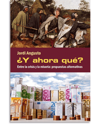 PORTADA DEL LIBRO ¿Y AHORA QUÉ? ENTRE LA CRISIS Y LA MISERIA: PROPUESTAS ALTERNATIVAS DE Jordi Angusto Zambrano