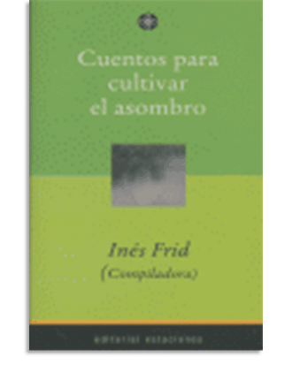 PORTADA DEL LIBRO CUENTOS PARA CULTIVAR EL ASOMBRO DE Ines Frid