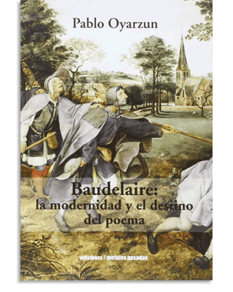 PORTADA DEL LIBRO BAUDELAIRE : LA MODERNIDAD Y EL DESTINO DEL POEMA DE Pablo Oyarzun Robles