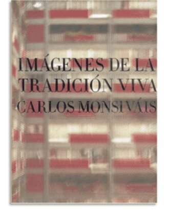 PORTADA DEL LIBRO IMÁGENES DE LA TRADICIÓN VIVA / CARLOS MONSIVÁIS ; ICONOGRAFÍA Y EDICIÓN